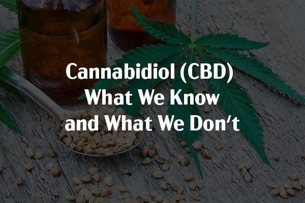 Cannabidiol (CBD) – What We Know and What We Don’t